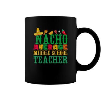 Cinco De Mayo Nacho Average Middle School Teacher Funny Coffee Mug - Seseable