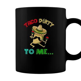 Cinco De Mayo Taco Dirty To Me Fiesta Party Women Men Coffee Mug - Seseable