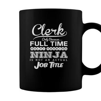 Clerk Only Because Full Time Multitasking Ninja Is Not An Actual Job Title Coffee Mug - Seseable