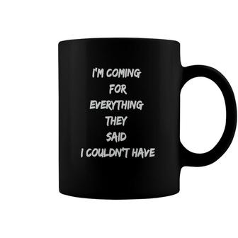 Coming For Everything They Said I Couldnt Have Coffee Mug | Mazezy