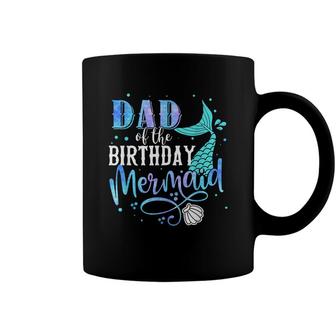Dad Of The Birthday Mermaid Family Matching Party Squad Coffee Mug - Seseable