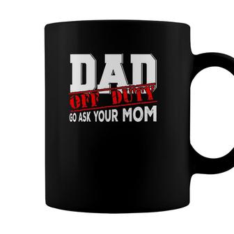 Dad Off Duty Go Ask Your Mom Funny Fathers Day Proud Dad Coffee Mug - Seseable