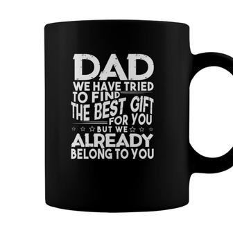 Dad We Have Tried To Find The Best Gift For You But We Already Belong To You Fathers Day From Kids Daughter Son Wife Coffee Mug - Seseable