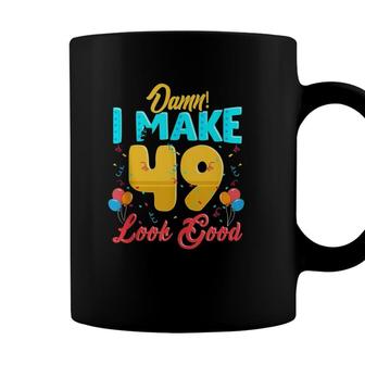 Damn I Make 49 Look Good 49Th Birthday Gift 49 Years Old Coffee Mug - Seseable