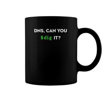 Dns Can You Dig It Sysadmin Networking Coffee Mug | Mazezy