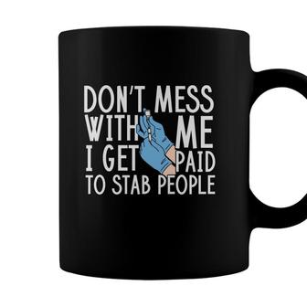 Do Not Mess With Me I Get Paid To Stab People Nurse New 2022 Coffee Mug - Seseable