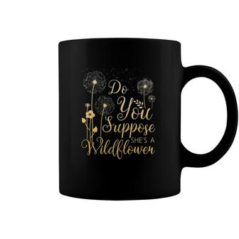 Do You Suppose Shes A Wildflower Coffee Mug | Mazezy