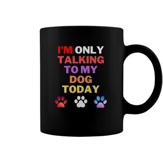 Dog Im Only Talking To My Dog Today Coffee Mug | Mazezy