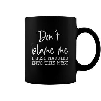 Dont Blame Me I Just Married Into This Mes Coffee Mug - Seseable