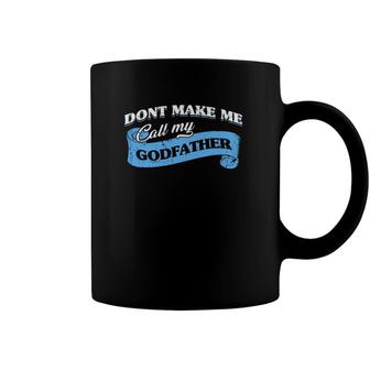 Dont Make Me Call My Godfather Funny Godchild Goddad Lovely Coffee Mug | Mazezy