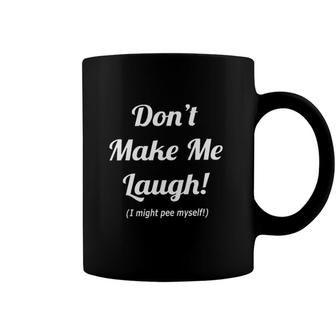  Dont Make Me Laugh I Might Pee Myself 2022 Trend Coffee Mug - Seseable