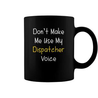 Dont Make Me Use My Dispatcher Voice 911 Dispatch Coffee Mug | Mazezy
