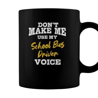 Dont Make Me Use My School Bus Driver Voice Gift Coffee Mug - Seseable