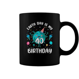 Earth Day Is My 40Th Birthday Born In April Birthday Kid Coffee Mug - Seseable