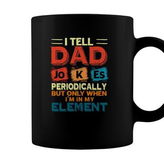 Father’S Day Chemistry I Tell Dad Jokes Periodically But Only When Im My Element Coffee Mug - Seseable