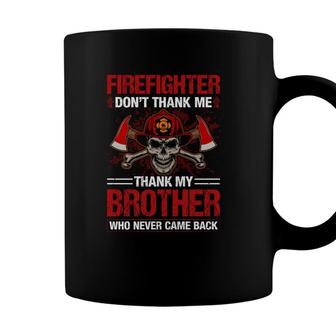 Firefighter Dont Thank Me Thank My Brother Who Never Came Back Coffee Mug - Seseable