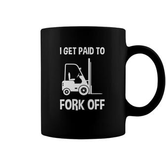 Forklift I Get Paid To Fork Off Funny Coffee Mug | Mazezy