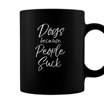 Funny Dog Owner Quote Sarcastic Dogs Because People Suck Coffee Mug - Seseable