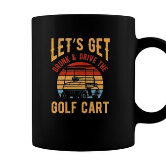 Funny Golf Cart Lets Get Drunk And Drive Golf Cart Coffee Mug - Seseable