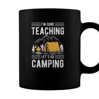 Funny Im Done Teaching Lets Go Camping Teacher Coffee Mug - Seseable