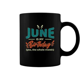 Funny June Is My Birthday Yes The Whole Month Birthday Coffee Mug - Seseable