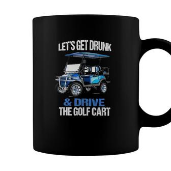 Funny Lets Get Drunk & Drive The Golf Cart Gift Golf Coffee Mug - Seseable