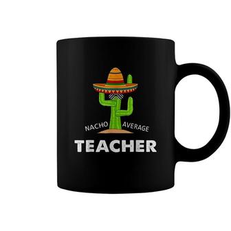 Funny Meme Saying Nacho Average Teacher Coffee Mug - Seseable