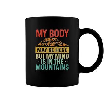 Funny My Body May Be Here But My Mind Is In The Mountains Coffee Mug - Seseable