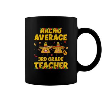Funny Nacho Average 3Rd Grade Teacher Cinco De Mayo Fiesta Coffee Mug - Seseable