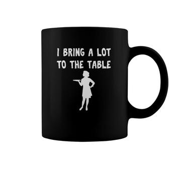 Funny Pun I Bring A Lot To The Table Funny Waitress Coffee Mug | Mazezy