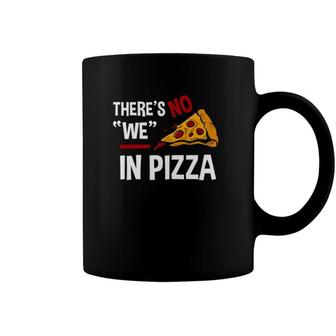Funny There Is No We In Pizza Pizza Lover Gift Tee Coffee Mug | Mazezy