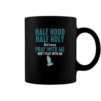 Half Hood Half Holy That Means Pray With Me Funny Sarcastic Coffee Mug | Mazezy