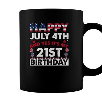 Happy July 4Th And Yes Its My 21St Birthday Independence Coffee Mug - Seseable