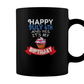Happy July 4Th And Yes Its My Birthday Independence Coffee Mug - Seseable