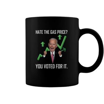 Hate The Gas Price You Voted For It Joe Biden Meme Coffee Mug | Mazezy