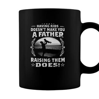 Having Kids Doesnt Make You A Father Raising Them Does Proud Dad Coffee Mug - Seseable