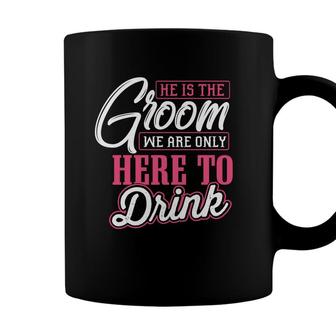 He Is The Groom We Are Only Here To Drink Groom Bachelor Party Coffee Mug - Seseable