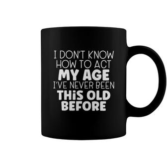 How To Act My Age Design 2022 Gift Coffee Mug - Seseable
