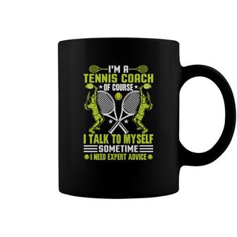 I Am A Tennis Coach Of Course I Talk To Myself Sometime I Need Expert Advice Coffee Mug - Seseable