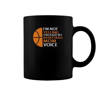 I Am Not Yelling This Is Just My Basketball Mom Voice Coffee Mug - Seseable