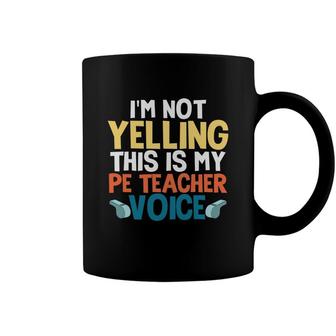 I Am Not Yelling This Is My Pe Teacher Voice Funny Coffee Mug - Seseable