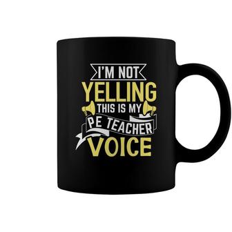 I Am Not Yelling This Is My Pe Teacher Voice Great Coffee Mug - Seseable