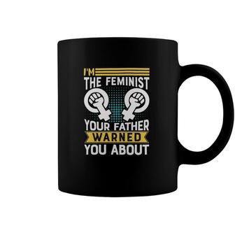 I Am The Feminist Your Dad Warned You About Classic Coffee Mug | Mazezy