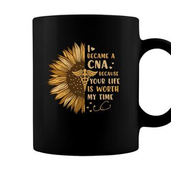 I Became A CNA Because Your Life Is Worth My Time Nurse Great New 2022 Coffee Mug - Seseable
