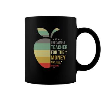 I Became A Teacher Because Teacher For The Money And The Fame Coffee Mug - Seseable