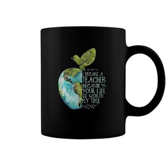I Became A Teacher Because Your Life Is Worth My Time Apple Coffee Mug | Mazezy