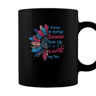 I Because A Nurse Because Your Life Is Worth My Time New 2022 Coffee Mug - Seseable