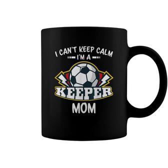 I Cant Keep Calm Im Keeper Mom Soccer Goalie Goalkeeper Coffee Mug - Seseable