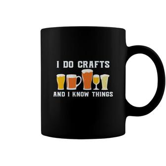 I Do Crafts And I Know Things Beer Lovers Gifts Coffee Mug - Seseable