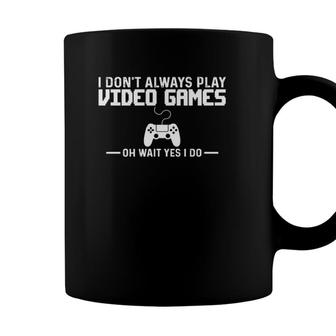 I Dont Always Play Video Games Yes I Do Funny Gamer Coffee Mug | Seseable CA